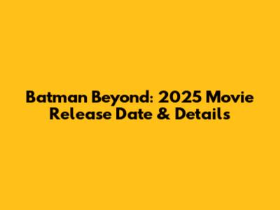 Batman Beyond: 2025 Movie Release Date & Details