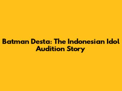 Batman Desta: The Indonesian Idol Audition Story