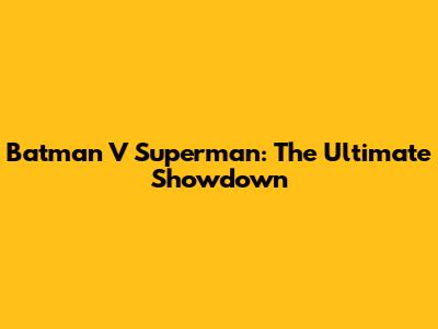 Batman V Superman: The Ultimate Showdown