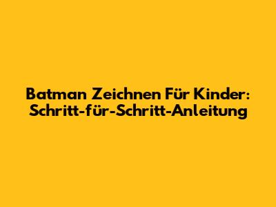 Batman Zeichnen Für Kinder: Schritt-für-Schritt-Anleitung