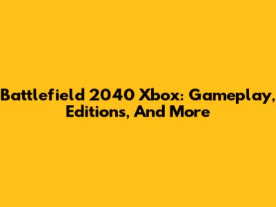 Battlefield 2040 Xbox: Gameplay, Editions, And More