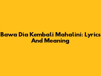 Bawa Dia Kembali Mahalini: Lyrics And Meaning