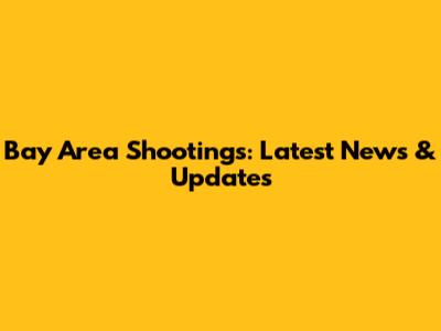 Bay Area Shootings: Latest News & Updates