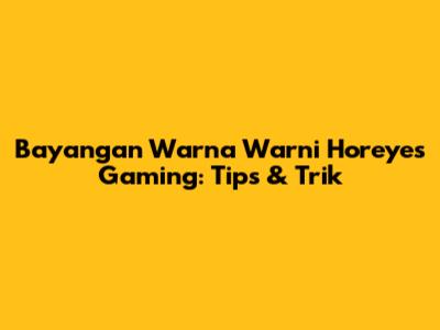 Bayangan Warna Warni Horeyes Gaming: Tips & Trik