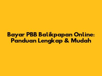 Bayar PBB Balikpapan Online: Panduan Lengkap & Mudah