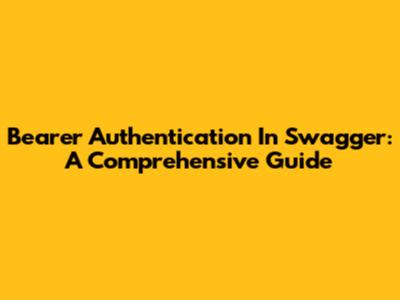 Bearer Authentication In Swagger: A Comprehensive Guide