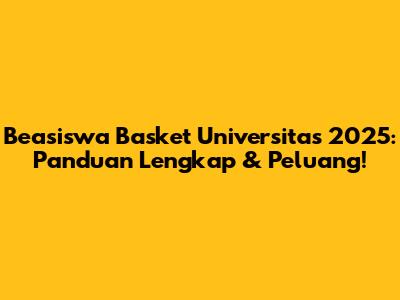 Beasiswa Basket Universitas 2025: Panduan Lengkap & Peluang!