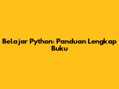Belajar Python: Panduan Lengkap Buku