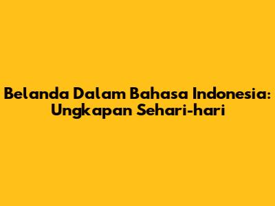 Belanda Dalam Bahasa Indonesia: Ungkapan Sehari-hari