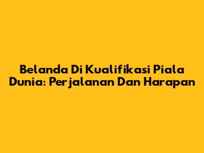 Belanda Di Kualifikasi Piala Dunia: Perjalanan Dan Harapan