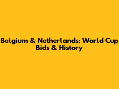 Belgium & Netherlands: World Cup Bids & History