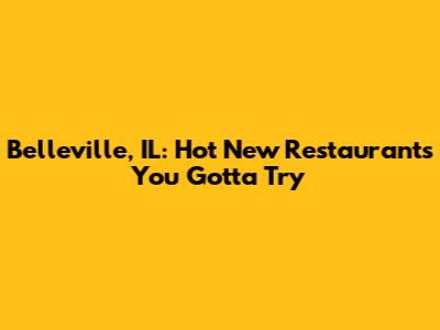 Belleville, IL: Hot New Restaurants You Gotta Try