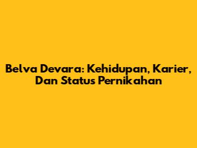 Belva Devara: Kehidupan, Karier, Dan Status Pernikahan