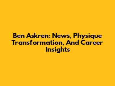 Ben Askren: News, Physique Transformation, And Career Insights