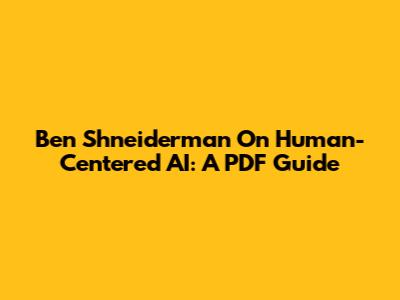 Ben Shneiderman On Human-Centered AI: A PDF Guide