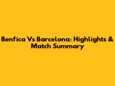 Benfica Vs Barcelona: Highlights & Match Summary