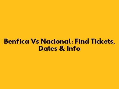 Benfica Vs Nacional: Find Tickets, Dates & Info