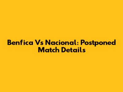 Benfica Vs Nacional: Postponed Match Details