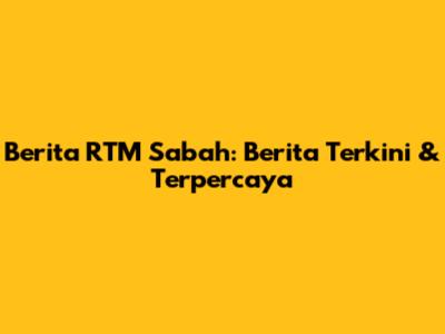 Berita RTM Sabah: Berita Terkini & Terpercaya