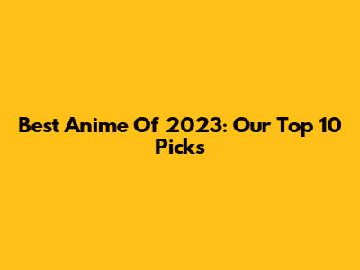 Best Anime Of 2023: Our Top 10 Picks