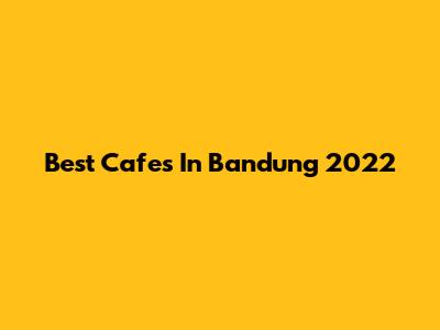 Best Cafes In Bandung 2022