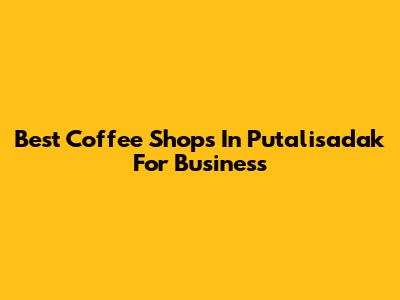 Best Coffee Shops In Putalisadak For Business