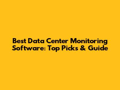 Best Data Center Monitoring Software: Top Picks & Guide