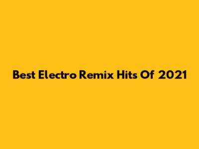 Best Electro Remix Hits Of 2021