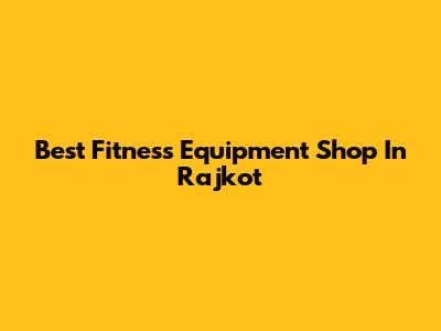 Best Fitness Equipment Shop In Rajkot