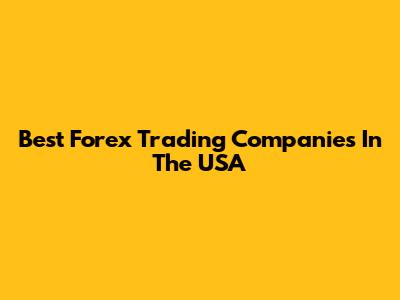 Best Forex Trading Companies In The USA