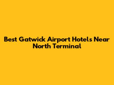 Best Gatwick Airport Hotels Near North Terminal