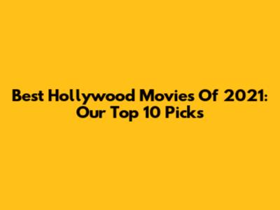 Best Hollywood Movies Of 2021: Our Top 10 Picks