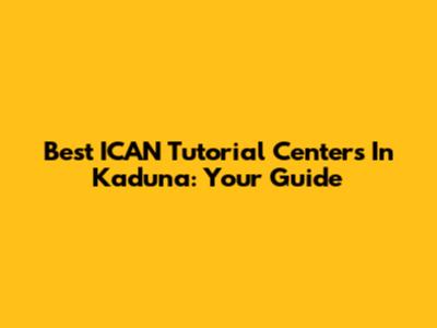 Best ICAN Tutorial Centers In Kaduna: Your Guide