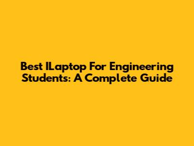 Best ILaptop For Engineering Students: A Complete Guide