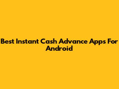 Best Instant Cash Advance Apps For Android