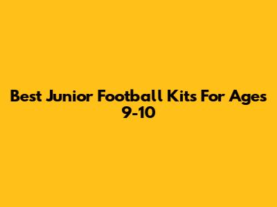 Best Junior Football Kits For Ages 9-10