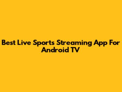 Best Live Sports Streaming App For Android TV