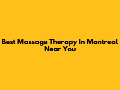 Best Massage Therapy In Montreal Near You