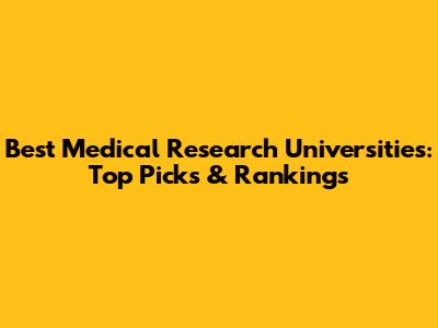 Best Medical Research Universities: Top Picks & Rankings