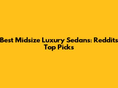 Best Midsize Luxury Sedans: Reddit's Top Picks