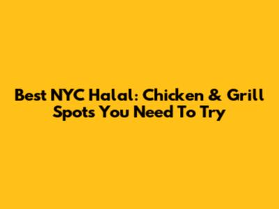 Best NYC Halal: Chicken & Grill Spots You Need To Try