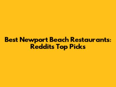 Best Newport Beach Restaurants: Reddit's Top Picks