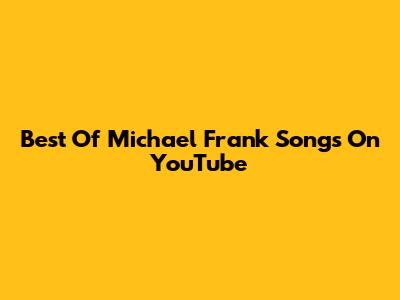 Best Of Michael Frank Songs On YouTube