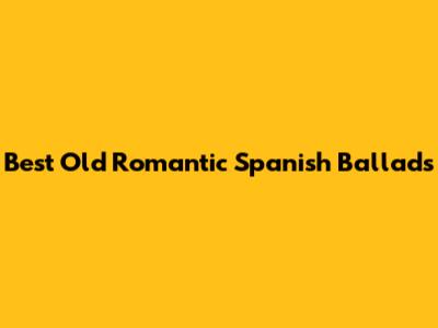 Best Old Romantic Spanish Ballads