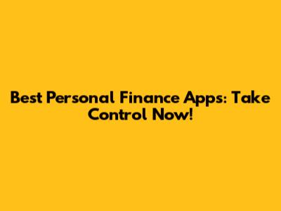 Best Personal Finance Apps: Take Control Now!