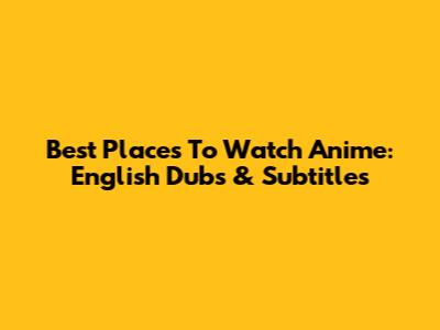Best Places To Watch Anime: English Dubs & Subtitles