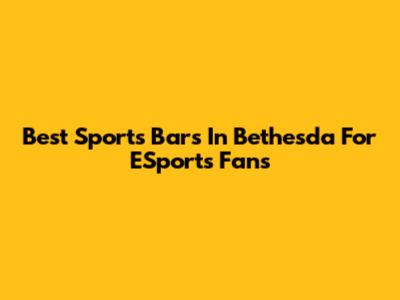 Best Sports Bars In Bethesda For ESports Fans