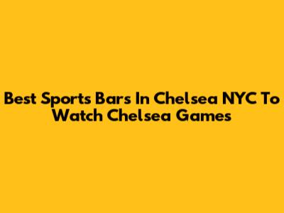 Best Sports Bars In Chelsea NYC To Watch Chelsea Games