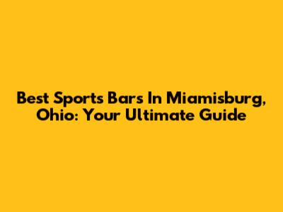 Best Sports Bars In Miamisburg, Ohio: Your Ultimate Guide