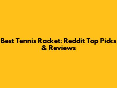 Best Tennis Racket: Reddit Top Picks & Reviews